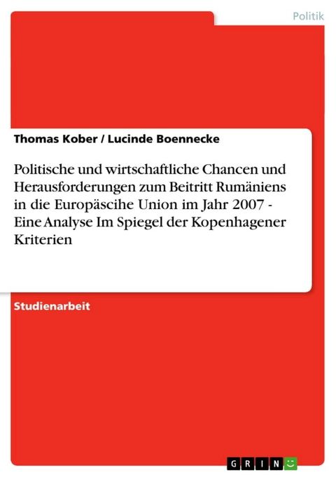 Politische und wirtschaftliche Chancen und Herausforderungen zum Beitritt Rum&auml;niens in die Europ&auml;scihe Union im Jahr 2007 - Eine Analyse Im Spiegel der Kopenhagener Kriterien(Kobo/電子書)