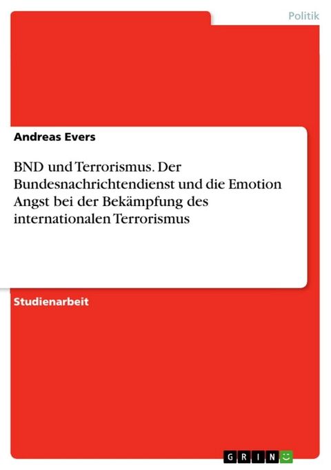 BND und Terrorismus. Der Bundesnachrichtendienst und die Emotion Angst bei der Bek&auml;mpfung des internationalen Terrorismus(Kobo/電子書)