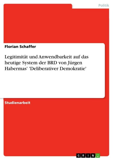 Legitimit&auml;t und Anwendbarkeit auf das heutige System der BRD von J&uuml;rgen Habermas' 'Deliberativer Demokratie'(Kobo/電子書)