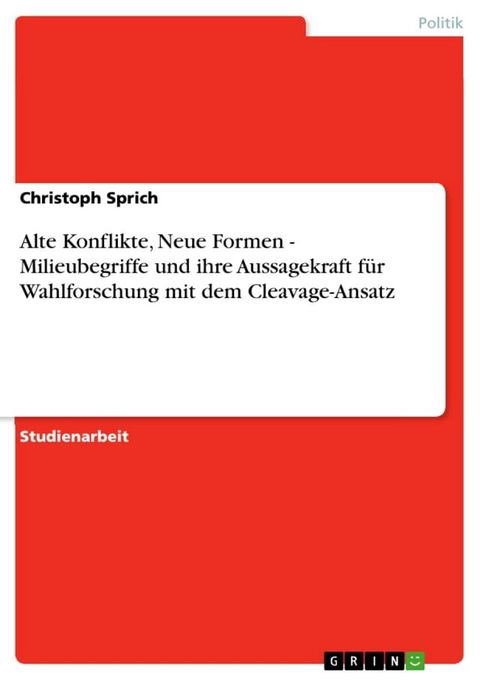 Alte Konflikte, Neue Formen - Milieubegriffe und ihre Aussagekraft f&uuml;r Wahlforschung mit dem Cleavage-Ansatz(Kobo/電子書)