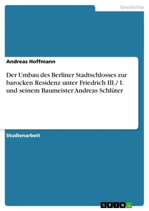 Der Umbau des Berliner Stadtschlosses zur barocken Residenz unter Friedrich III./ I. und seinem Baumeister Andreas Schlüter(Kobo/電子書)