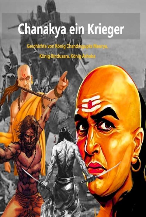 Chanakya ein Krieger:Geschichte von K&ouml;nig Chandragupta Maurya, K&ouml;nig Bindusara, K&ouml;nig Ashoka(Kobo/電子書)