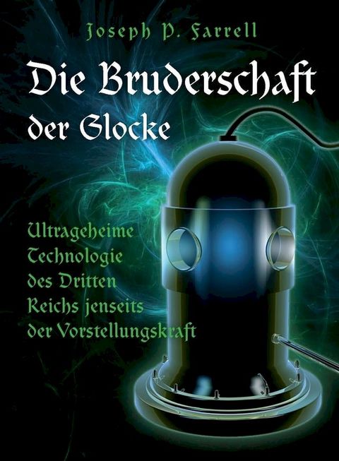 Die Bruderschaft der Glocke – Ultrageheime Technologie des Dritten Reiches jenseits der Vorstellungskraft(Kobo/電子書)