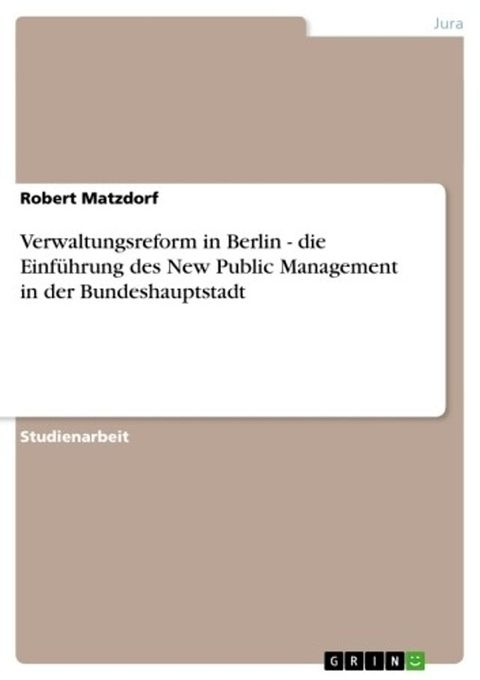 Verwaltungsreform in Berlin - die Einf&uuml;hrung des New Public Management in der Bundeshauptstadt(Kobo/電子書)