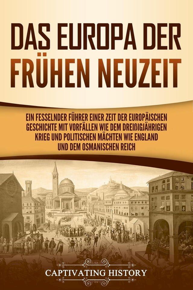  Das Europa der frühen Neuzeit: Ein fesselnder Führer einer Zeit der europäischen Geschichte mit Vorfällen wie dem Dreißigjährigen Krieg und politischen Mächten wie England und dem Osmanischen Reich(Kobo/電子書)