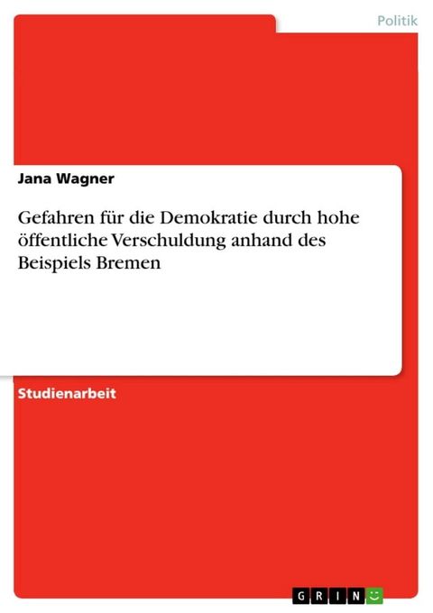 Gefahren f&uuml;r die Demokratie durch hohe &ouml;ffentliche Verschuldung anhand des Beispiels Bremen(Kobo/電子書)