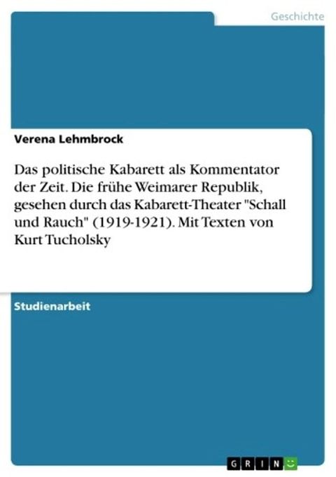 Das politische Kabarett als Kommentator der Zeit. Die fr&uuml;he Weimarer Republik, gesehen durch das Kabarett-Theater 'Schall und Rauch' (1919-1921). Mit Texten von Kurt Tucholsky(Kobo/電子書)