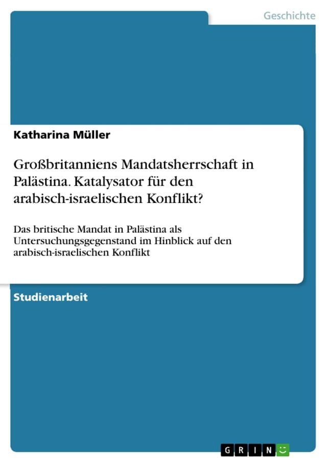  Gro&szlig;britanniens Mandatsherrschaft in Pal&auml;stina. Katalysator f&uuml;r den arabisch-israelischen Konflikt?(Kobo/電子書)