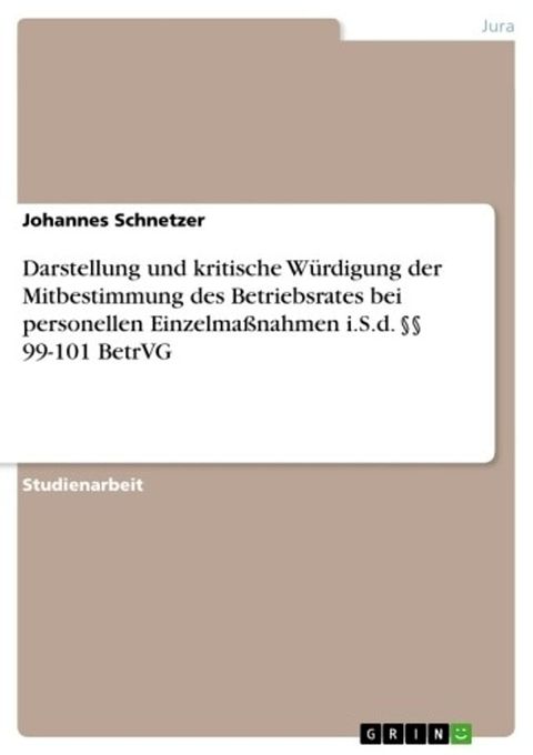 Darstellung und kritische W&uuml;rdigung der Mitbestimmung des Betriebsrates bei personellen Einzelma&szlig;nahmen i.S.d. §§ 99-101 BetrVG(Kobo/電子書)