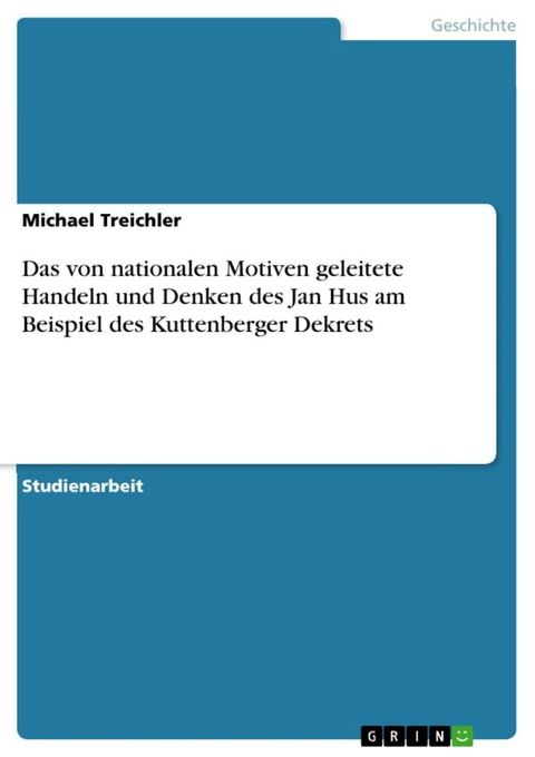 Das von nationalen Motiven geleitete Handeln und Denken des Jan Hus am Beispiel des Kuttenberger Dekrets(Kobo/電子書)