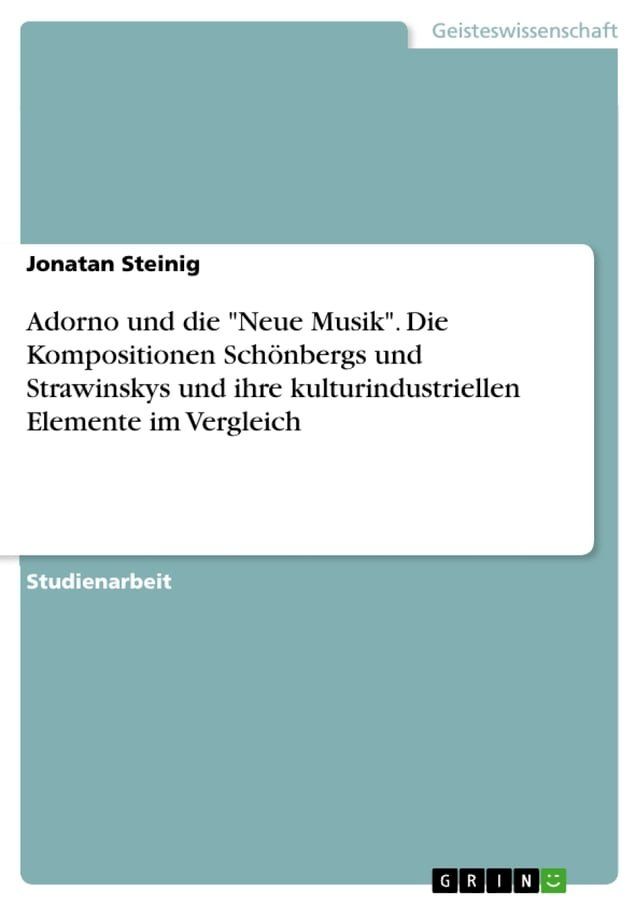  Adorno und die 'Neue Musik'. Die Kompositionen Schönbergs und Strawinskys und ihre kulturindustriellen Elemente im Vergleich(Kobo/電子書)