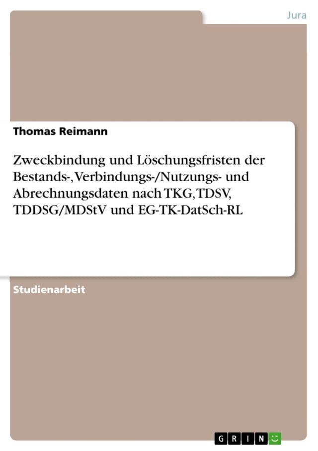  Zweckbindung und Löschungsfristen der Bestands-, Verbindungs-/Nutzungs- und Abrechnungsdaten nach TKG, TDSV, TDDSG/MDStV und EG-TK-DatSch-RL(Kobo/電子書)