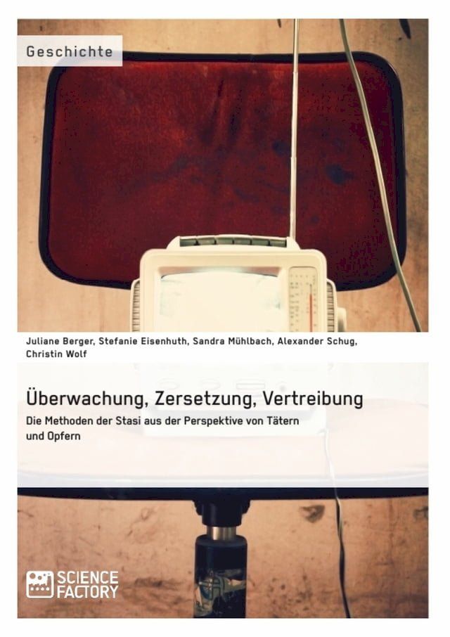  &Uuml;berwachung, Zersetzung, Vertreibung. Die Methoden der Stasi aus der Perspektive von Tätern und Opfern(Kobo/電子書)