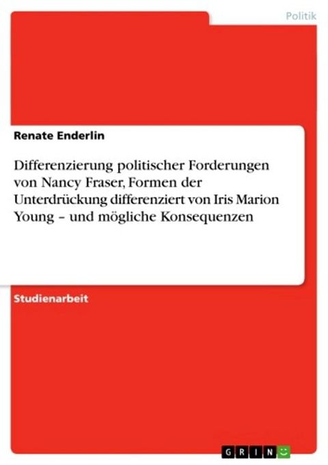 Differenzierung politischer Forderungen von Nancy Fraser, Formen der Unterdrückung differenziert von Iris Marion Young - und mögliche Konsequenzen(Kobo/電子書)