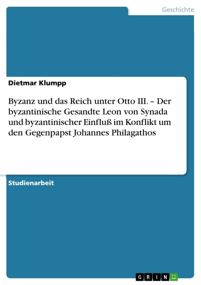  Byzanz und das Reich unter Otto III. - Der byzantinische Gesandte Leon von Synada und byzantinischer Einfluß im Konflikt um den Gegenpapst Johannes Philagathos(Kobo/電子書)