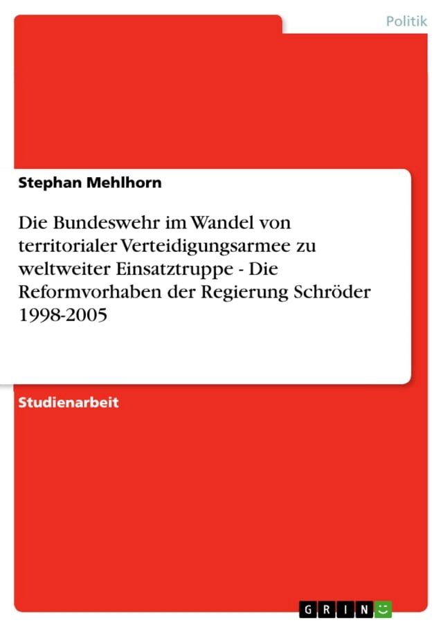  Die Bundeswehr im Wandel von territorialer Verteidigungsarmee zu weltweiter Einsatztruppe - Die Reformvorhaben der Regierung Schröder 1998-2005(Kobo/電子書)