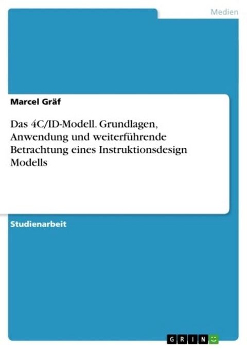 Das 4C/ID-Modell. Grundlagen, Anwendung und weiterf&uuml;hrende Betrachtung eines Instruktionsdesign Modells(Kobo/電子書)