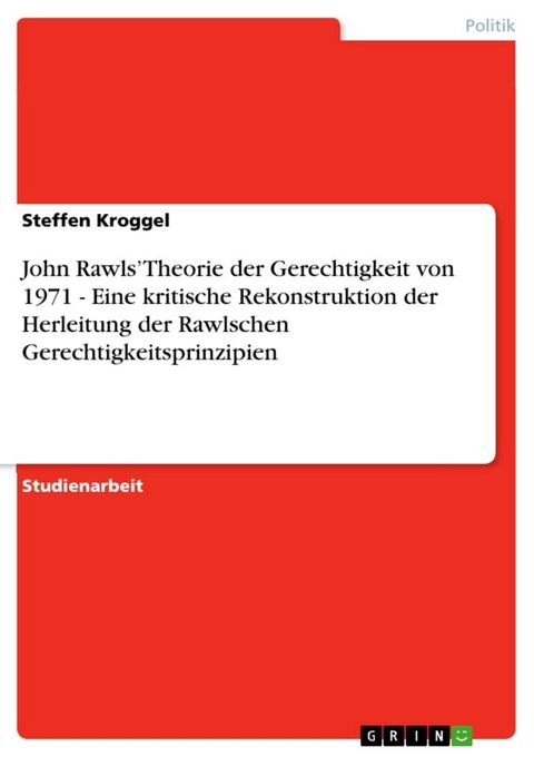 John Rawls' Theorie der Gerechtigkeit von 1971 - Eine kritische Rekonstruktion der Herleitung der Rawlschen Gerechtigkeitsprinzipien(Kobo/電子書)