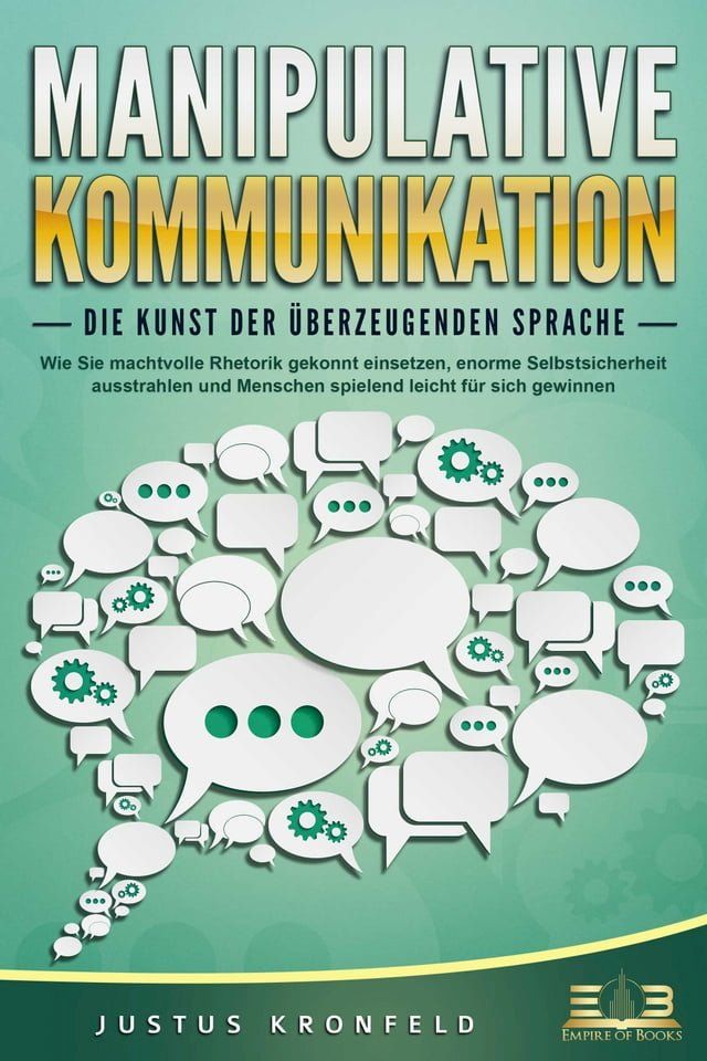  MANIPULATIVE KOMMUNIKATION - Die Kunst der &uuml;berzeugenden Sprache: Wie Sie machtvolle Rhetorik gekonnt einsetzen, enorme Selbstsicherheit ausstrahlen und Menschen spielend leicht f&uuml;r sich gewinnen(Kobo/電子書)