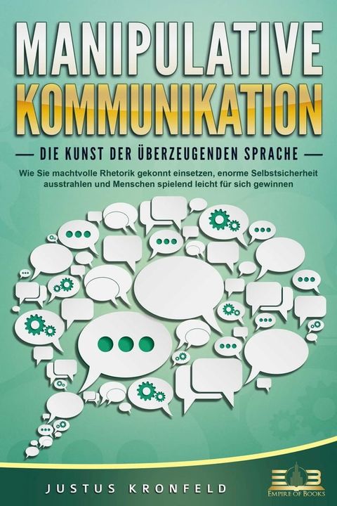 MANIPULATIVE KOMMUNIKATION - Die Kunst der &uuml;berzeugenden Sprache: Wie Sie machtvolle Rhetorik gekonnt einsetzen, enorme Selbstsicherheit ausstrahlen und Menschen spielend leicht f&uuml;r sich gewinnen(Kobo/電子書)