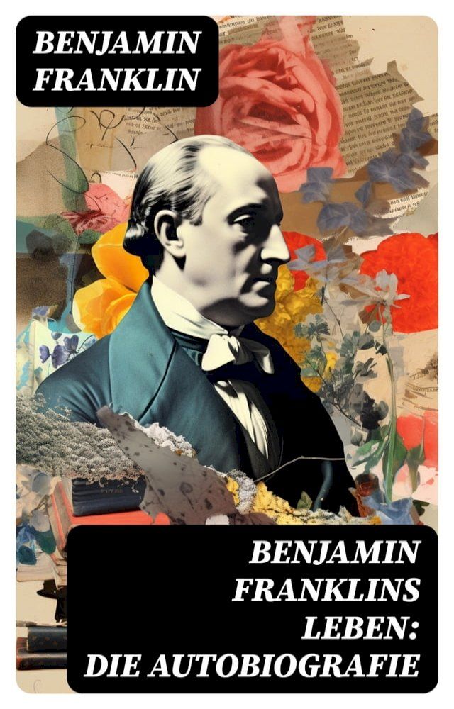  Benjamin Franklins Leben: Die Autobiografie(Kobo/電子書)