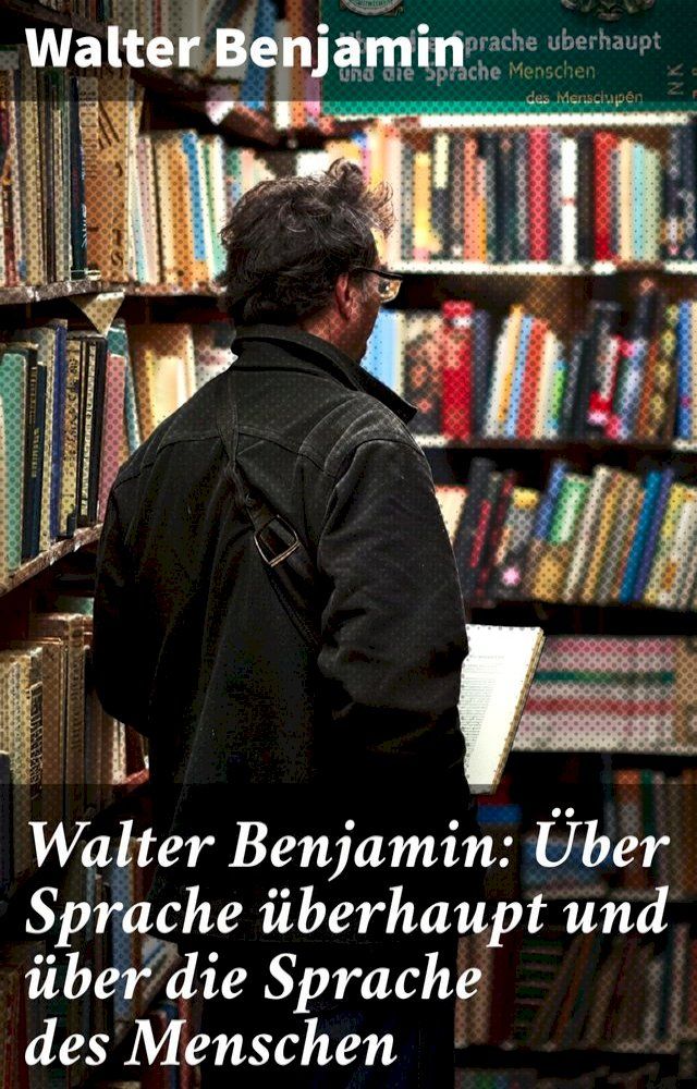  Walter Benjamin: &Uuml;ber Sprache überhaupt und über die Sprache des Menschen(Kobo/電子書)