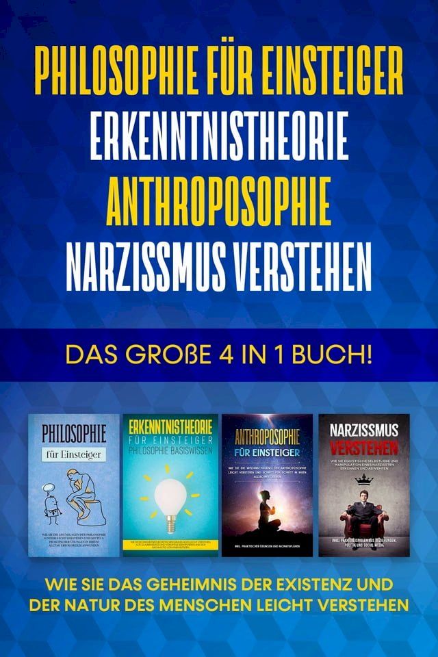  Philosophie f&uuml;r Einsteiger  Erkenntnistheorie  Anthroposophie  Narzissmus verstehen: Das gro&szlig;e 4 in 1 Buch! - Wie Sie das Geheimnis der Existenz und der Natur des Menschen leicht verstehen(Kobo/電子書)