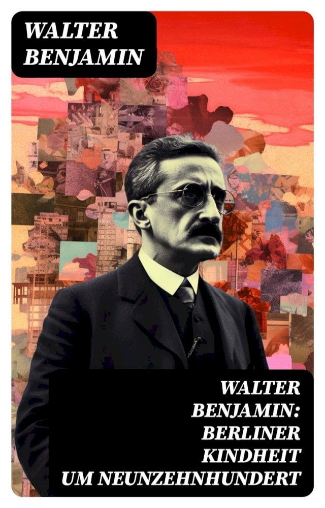  Walter Benjamin: Berliner Kindheit um Neunzehnhundert(Kobo/電子書)