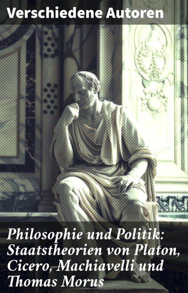  Philosophie und Politik: Staatstheorien von Platon, Cicero, Machiavelli und Thomas Morus(Kobo/電子書)