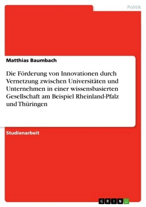 Die F&ouml;rderung von Innovationen durch Vernetzung zwischen Universit&auml;ten und Unternehmen in einer wissensbasierten Gesellschaft am Beispiel Rheinland-Pfalz und Th&uuml;ringen(Kobo/電子書)