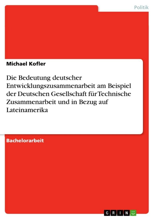  Die Bedeutung deutscher Entwicklungszusammenarbeit am Beispiel der Deutschen Gesellschaft für Technische Zusammenarbeit und in Bezug auf Lateinamerika(Kobo/電子書)