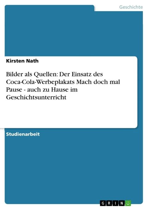 Bilder als Quellen: Der Einsatz des Coca-Cola-Werbeplakats Mach doch mal Pause - auch zu Hause im Geschichtsunterricht(Kobo/電子書)