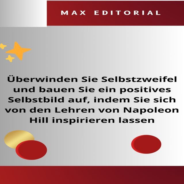  &Uuml;berwinden Sie Selbstzweifel und bauen Sie ein positives Selbstbild auf, indem Sie sich von den Lehren von Napoleon Hill inspirieren lassen(Kobo/電子書)