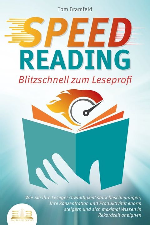 SPEED READING - Blitzschnell zum Leseprofi: Wie Sie Ihre Lesegeschwindigkeit stark beschleunigen, Ihre Konzentration und Produktivit&auml;t enorm steigern und sich maximal Wissen in Rekordzeit aneignen(Kobo/電子書)