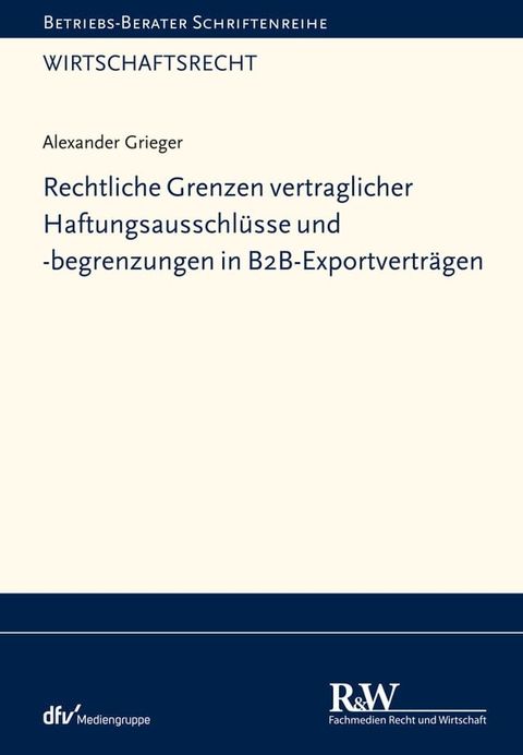 Rechtliche Grenzen vertraglicher Haftungsausschl&uuml;sse und -begrenzungen in B2B-Exportvertr&auml;gen(Kobo/電子書)