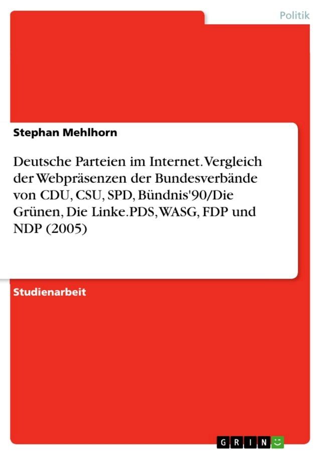  Deutsche Parteien im Internet. Vergleich der Webpräsenzen der Bundesverbände von CDU, CSU, SPD, Bündnis'90/Die Grünen, Die Linke.PDS, WASG, FDP und NDP (2005)(Kobo/電子書)