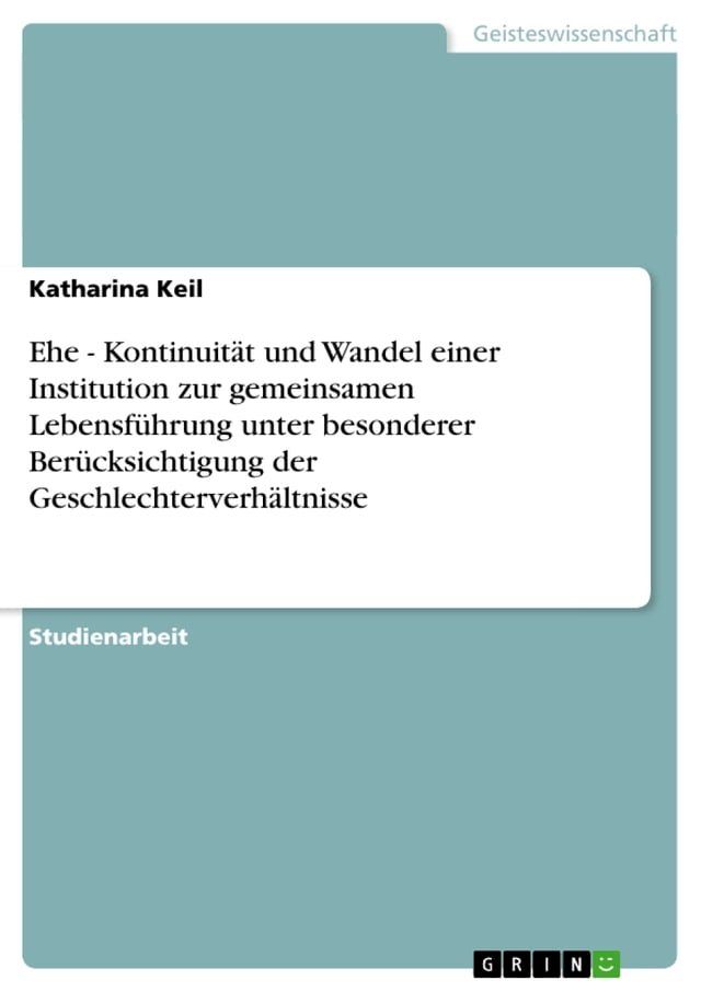  Ehe - Kontinuit&auml;t und Wandel einer Institution zur gemeinsamen Lebensf&uuml;hrung unter besonderer Ber&uuml;cksichtigung der Geschlechterverh&auml;ltnisse(Kobo/電子書)