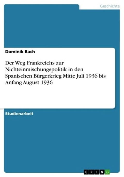 Der Weg Frankreichs zur Nichteinmischungspolitik in den Spanischen B&uuml;rgerkrieg Mitte Juli 1936 bis Anfang August 1936(Kobo/電子書)