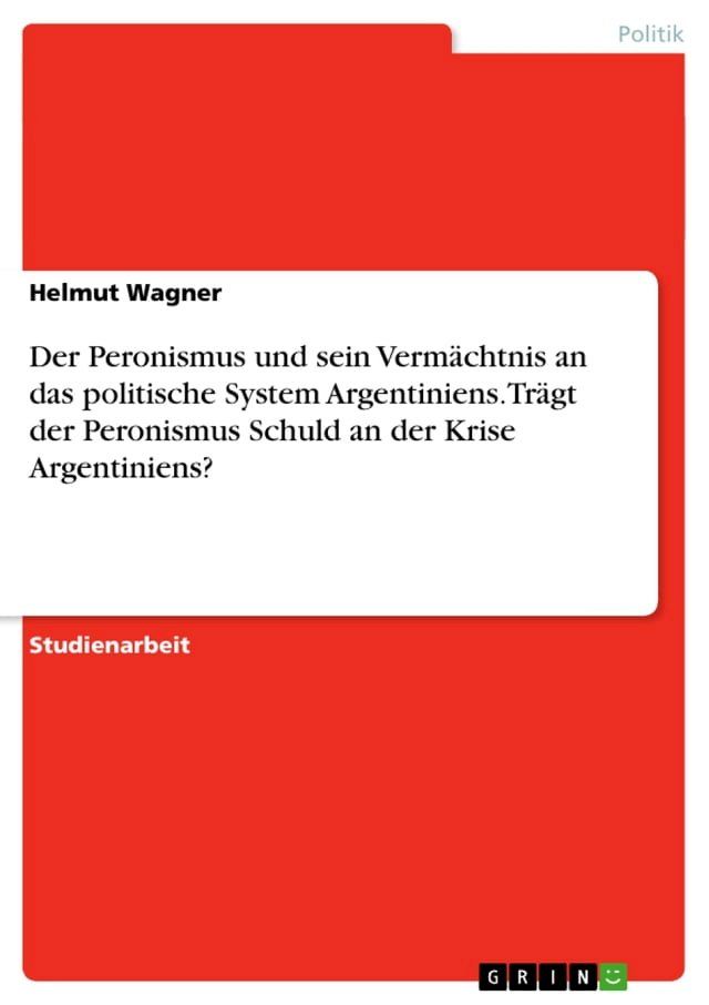  Der Peronismus und sein Verm&auml;chtnis an das politische System Argentiniens.Tr&auml;gt der Peronismus Schuld an der Krise Argentiniens?(Kobo/電子書)