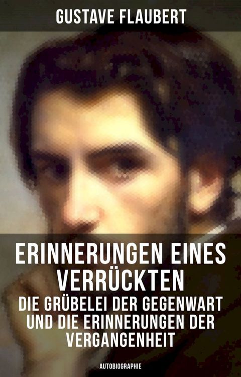 Erinnerungen eines Verr&uuml;ckten - Die Gr&uuml;belei der Gegenwart und die Erinnerungen der Vergangenheit(Kobo/電子書)