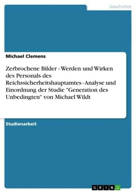 Zerbrochene Bilder - Werden und Wirken des Personals des Reichssicherheitshauptamtes - Analyse und Einordnung der Studie 'Generation des Unbedingten' von Michael Wildt(Kobo/電子書)