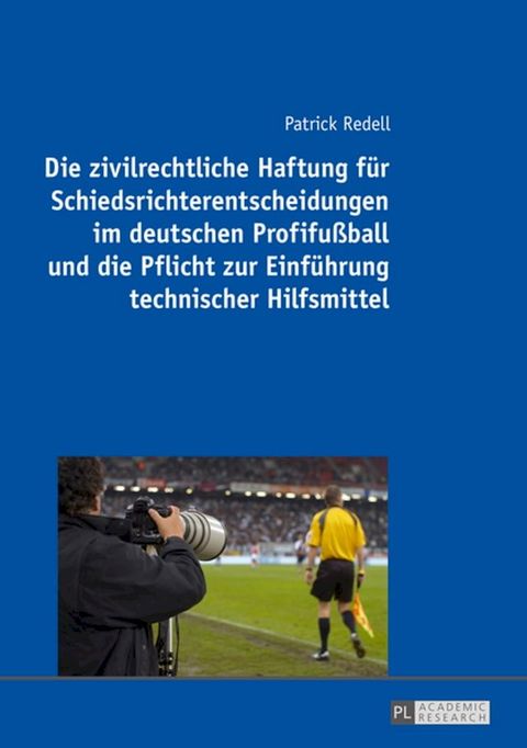 Die zivilrechtliche Haftung fuer Schiedsrichterentscheidungen im deutschen Profifu&szlig;ball und die Pflicht zur Einfuehrung technischer Hilfsmittel(Kobo/電子書)