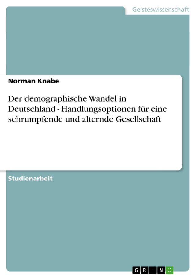  Der demographische Wandel in Deutschland - Handlungsoptionen für eine schrumpfende und alternde Gesellschaft(Kobo/電子書)