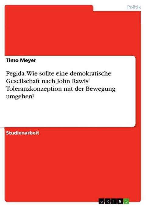 Pegida. Wie sollte eine demokratische Gesellschaft nach John Rawls' Toleranzkonzeption mit der Bewegung umgehen?(Kobo/電子書)