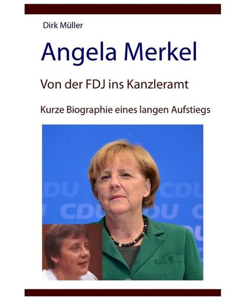 Angela Merkel – von der FDJ ins Kanzleramt – kurze Biographie eines langen Aufstiegs(Kobo/電子書)