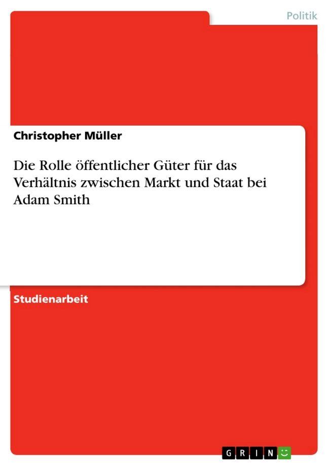  Die Rolle &ouml;ffentlicher G&uuml;ter f&uuml;r das Verh&auml;ltnis zwischen Markt und Staat bei Adam Smith(Kobo/電子書)