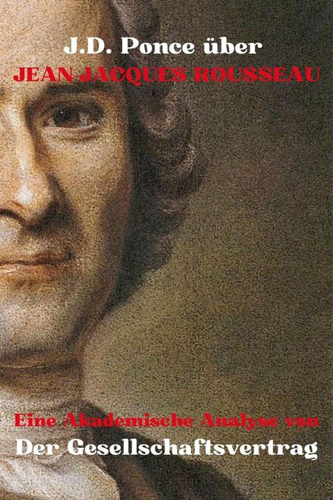 J.D. Ponce zu Jean-Jacques Rousseau: Eine Akademische Analyse von Der Gesellschaftsvertrag(Kobo/電子書)