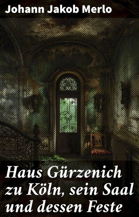 Haus Gürzenich zu Köln, sein Saal und dessen Feste(Kobo/電子書)