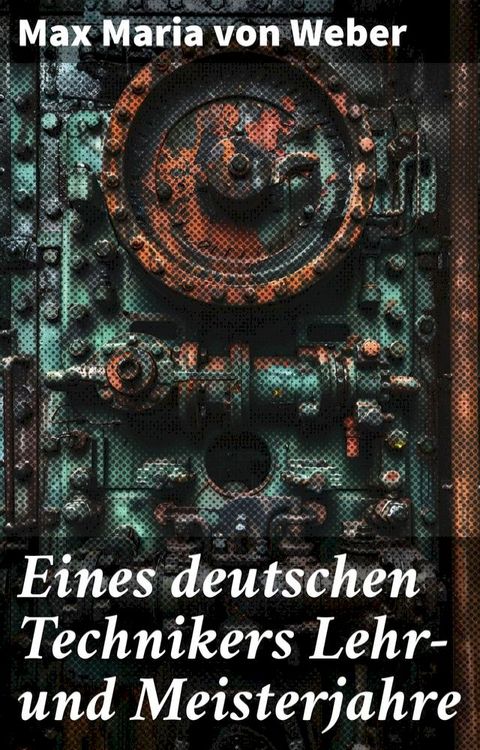 Eines deutschen Technikers Lehr- und Meisterjahre(Kobo/電子書)