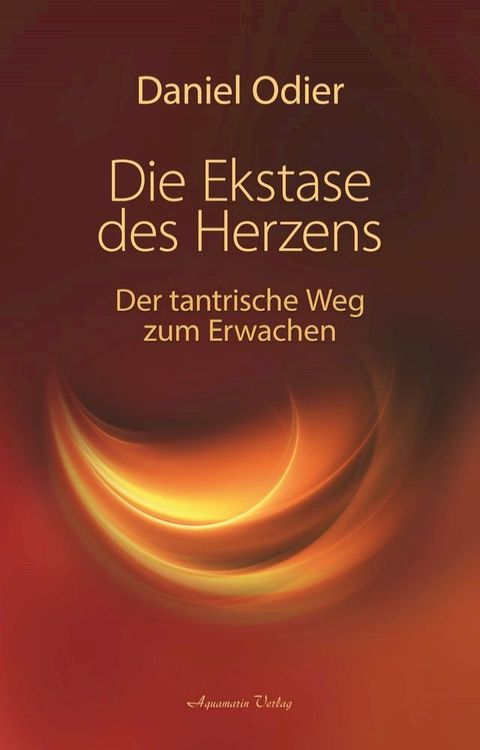 Die Ekstase des Herzens. Der tantrische Weg zum Erwachen(Kobo/電子書)